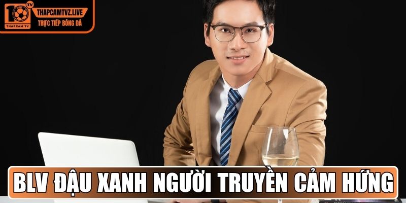 BLV Đậu Xanh người truyền cảm hứng bóng đá