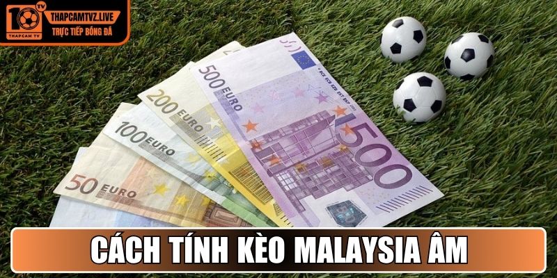 Cách tính kèo Malaysia âm