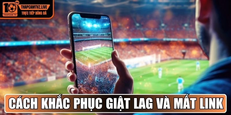 Hướng dẫn khắc phục giật lag và mất link tại Thapcamtvz.live