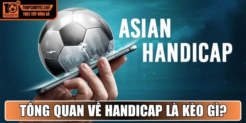 Tổng quan về Handicap là kèo gì?