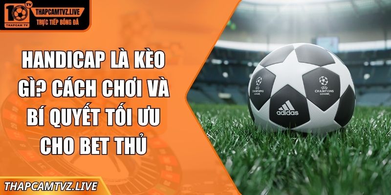 Handicap là kèo gì