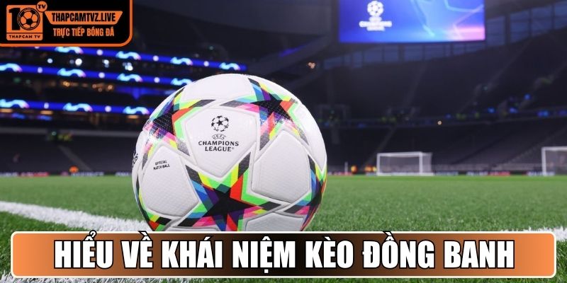 Hiểu chuẩn xác về khái niệm kèo đồng banh