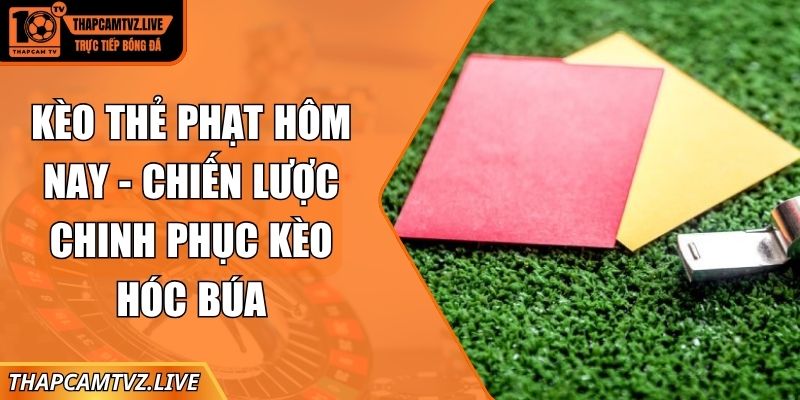 kèo thẻ phạt hôm nay