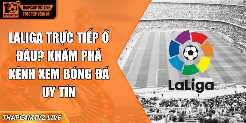 laliga trực tiếp ở đâu