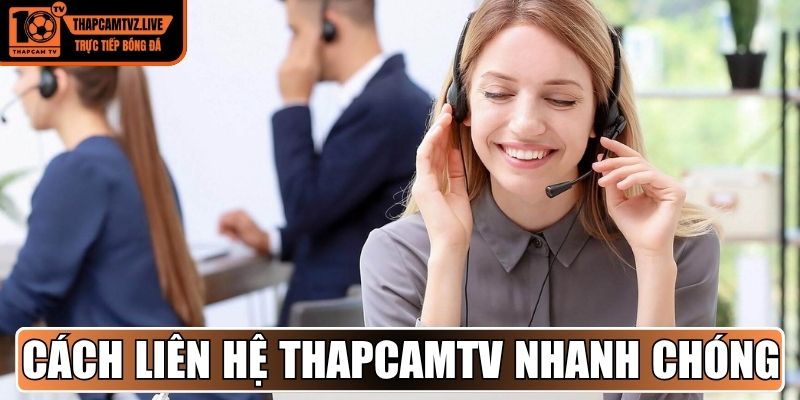 Các cách liên hệ Thapcamtv nhanh chóng và hiệu quả