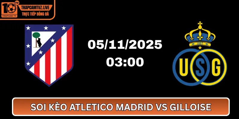 Soi Kèo Atletico Madrid vs Gilloise