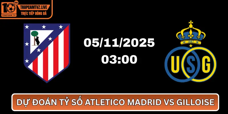Dự Đoán Tỷ Số Atletico Madrid vs Gilloise