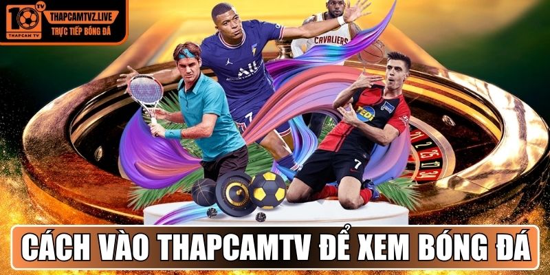 Cách vào Thapcamtv để xem bóng đá trực tuyến miễn phí