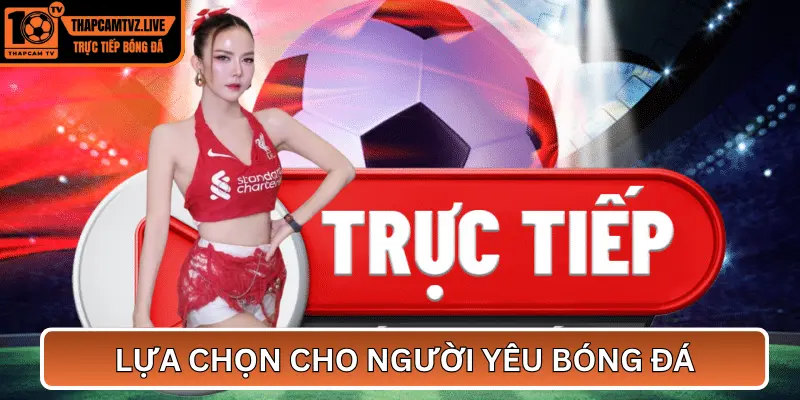 Trực tiếp bóng đá Liên Sơn – Lựa chọn hoàn hảo cho người yêu bóng đá