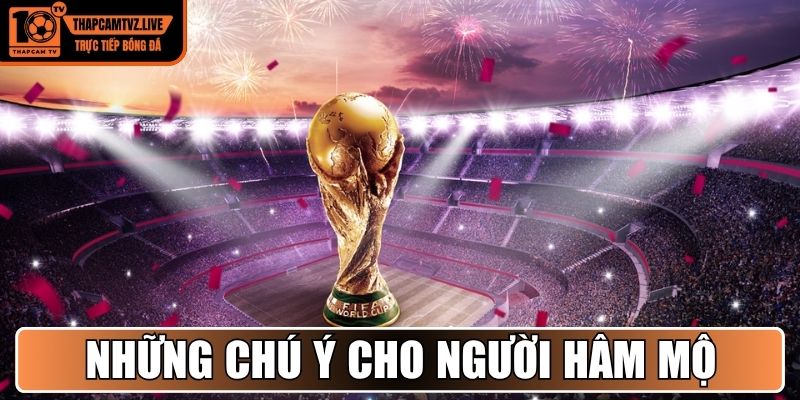 Những chú ý cho người hâm mộ 